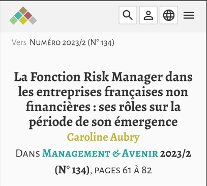 MON ACTUALITE RECHERCHE. VIENT DE PARAITRE : Aubry C., (2023), « La Fonction Risk Manager dans les entreprises françaises non financières : ses rôles sur la période de son émergence. », Revue Management et Avenir, n°134, avril, p.61-82.